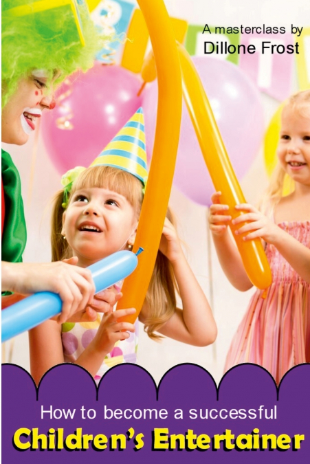 HOW TO BECOME A SUCCESSFUL CHILDREN?S ENTERTAINER