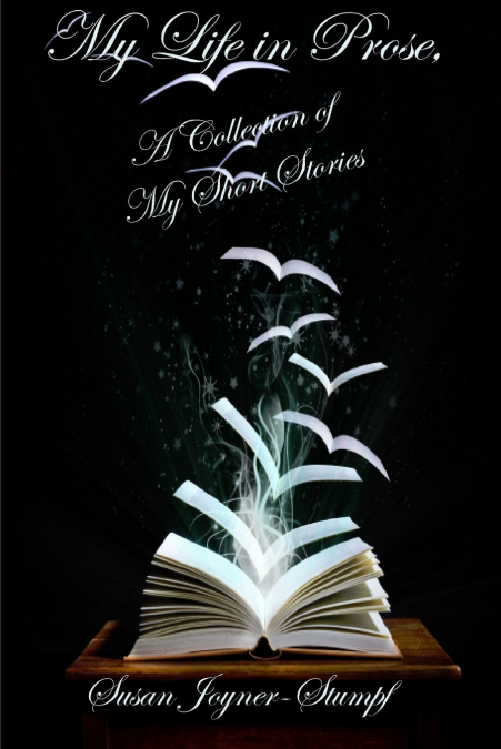 MY LIFE IN PROSE, A COLLECTION OF MY SHORT STORIES