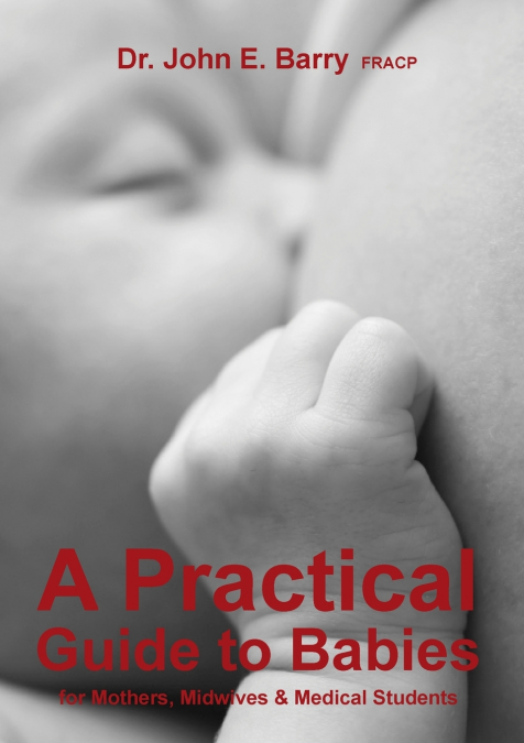 A PRACTICAL GUIDE TO BABIES FOR MOTHERS, MIDWIVES & MEDICAL