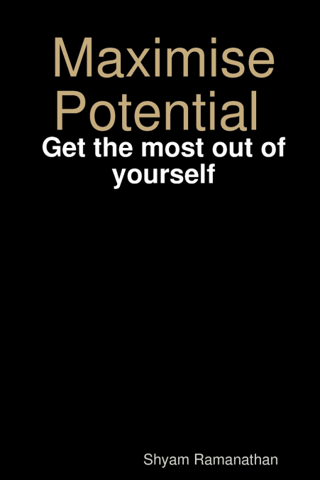 MAXIMISE POTENTIAL - GET THE MOST OUT OF YOURSELF