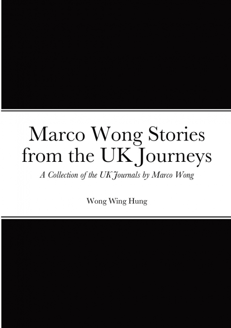 MARCO WONG STORIES FROM THE UK JOURNEYS - A COLLECTION OF TH