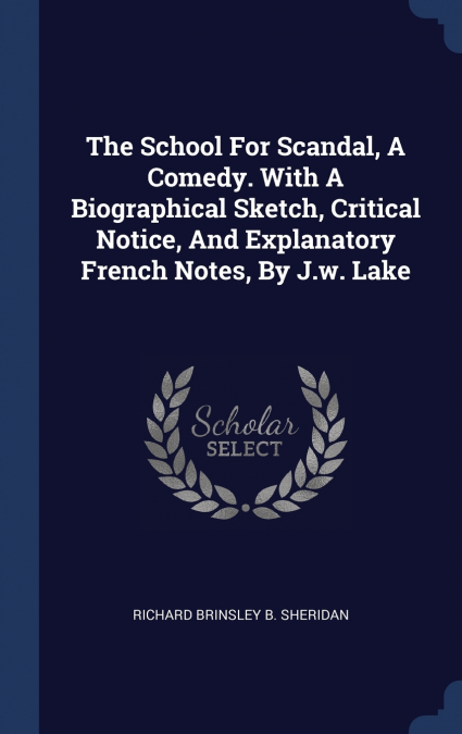 THE SCHOOL FOR SCANDAL, A COMEDY. WITH A BIOGRAPHICAL SKETCH