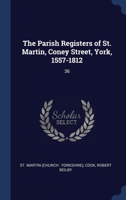 THE PARISH REGISTERS OF ST. MARTIN, CONEY STREET, YORK, 1557