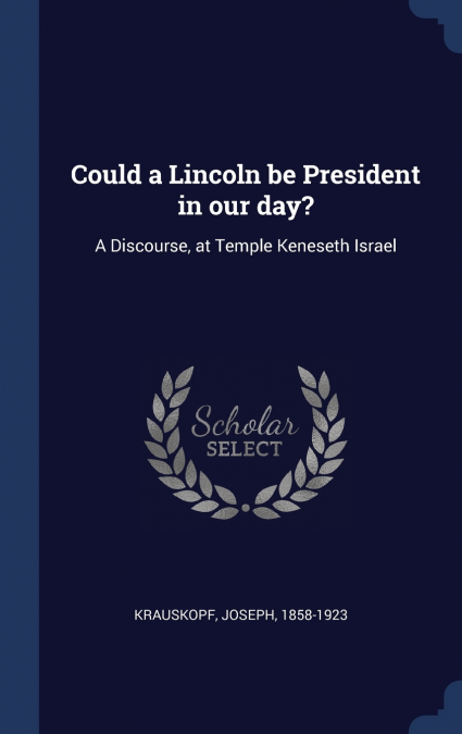 COULD A LINCOLN BE PRESIDENT IN OUR DAY?