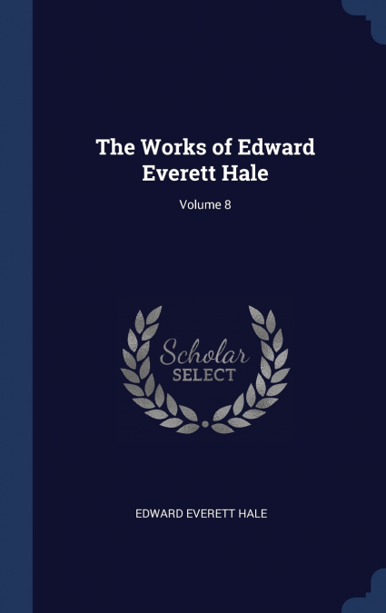 THE WORKS OF EDWARD EVERETT HALE, VOLUME 8
