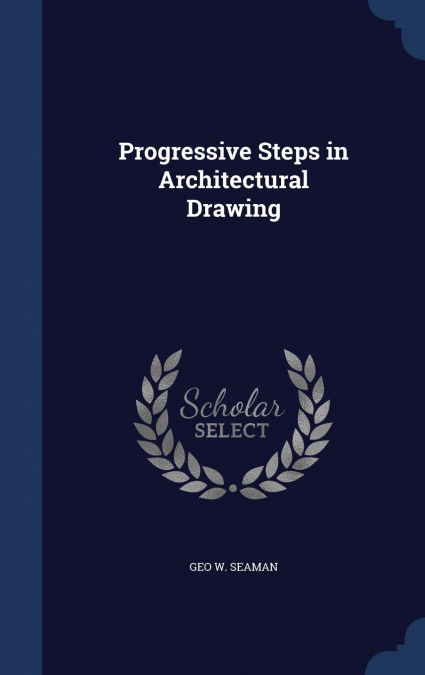 PROGRESSIVE STEPS IN ARCHITECTURAL DRAWING