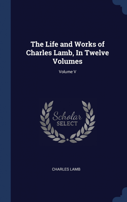 THE LIFE AND WORKS OF CHARLES LAMB, IN TWELVE VOLUMES, VOLUM
