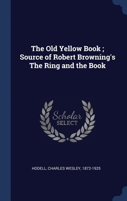 THE OLD YELLOW BOOK , SOURCE OF ROBERT BROWNING?S THE RING A