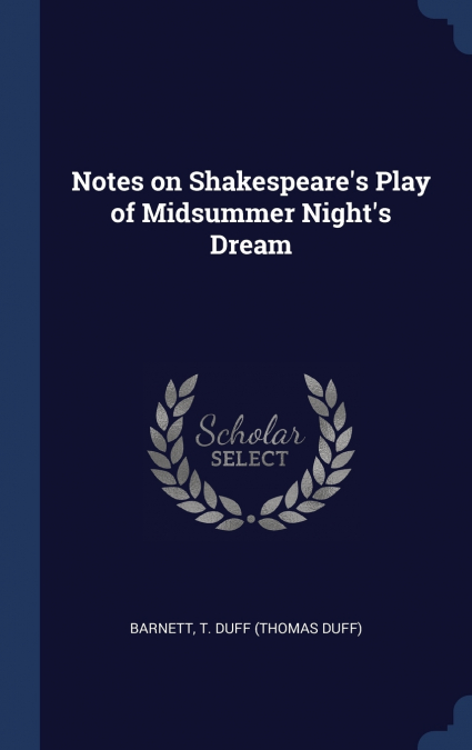 NOTES ON SHAKESPEARE?S PLAY OF MIDSUMMER NIGHT?S DREAM
