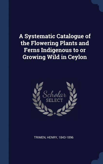 A SYSTEMATIC CATALOGUE OF THE FLOWERING PLANTS AND FERNS IND
