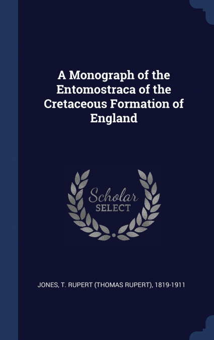 A MONOGRAPH OF THE ENTOMOSTRACA OF THE CRETACEOUS FORMATION