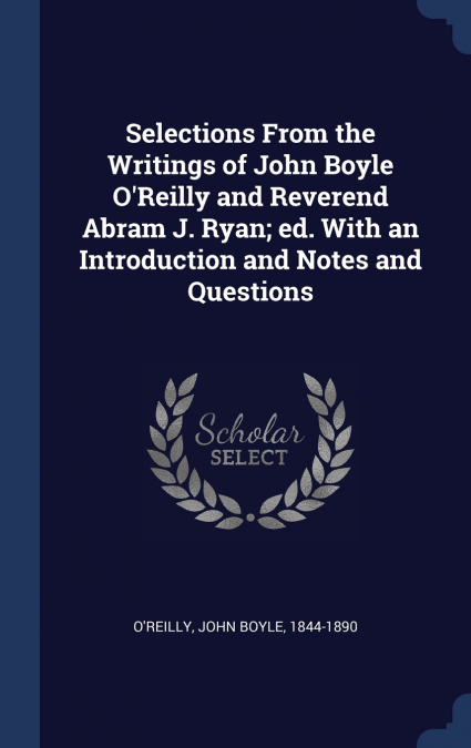 SELECTIONS FROM THE WRITINGS OF JOHN BOYLE O?REILLY AND REVE