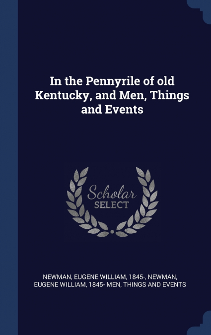 IN THE PENNYRILE OF OLD KENTUCKY, AND MEN, THINGS AND EVENTS