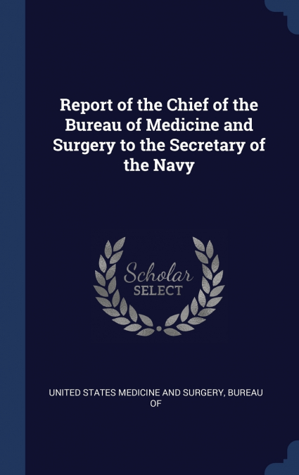 REPORT OF THE CHIEF OF THE BUREAU OF MEDICINE AND SURGERY TO