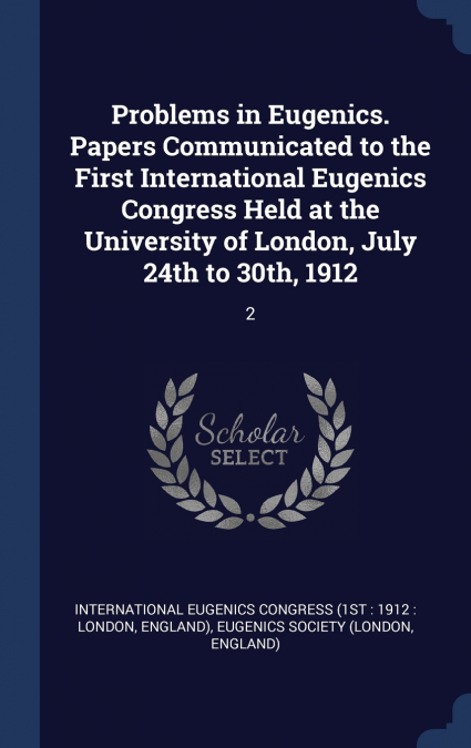 PROBLEMS IN EUGENICS. PAPERS COMMUNICATED TO THE FIRST INTER
