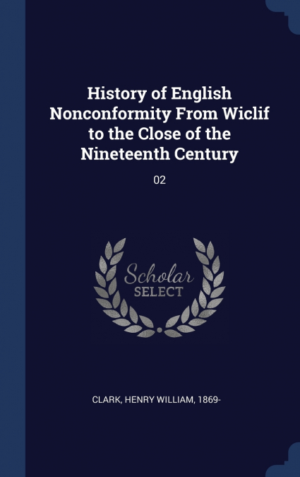 HISTORY OF ENGLISH NONCONFORMITY FROM WICLIF TO THE CLOSE OF