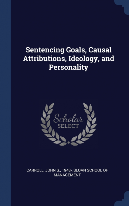SENTENCING GOALS, CAUSAL ATTRIBUTIONS, IDEOLOGY, AND PERSONA