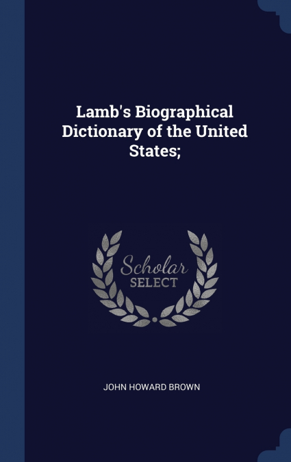 LAMB?S BIOGRAPHICAL DICTIONARY OF THE UNITED STATES,