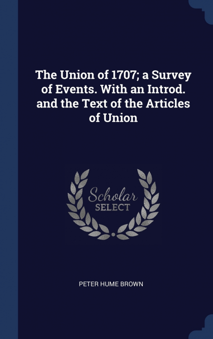 THE UNION OF 1707, A SURVEY OF EVENTS. WITH AN INTROD. AND T