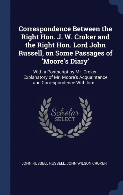 CORRESPONDENCE BETWEEN THE RIGHT HON. J. W. CROKER AND THE R