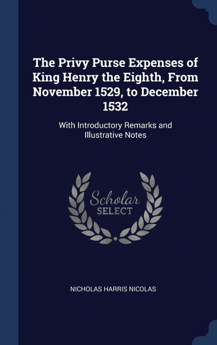THE PRIVY PURSE EXPENSES OF KING HENRY THE EIGHTH, FROM NOVE