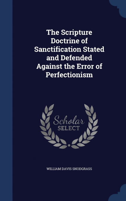 THE SCRIPTURE DOCTRINE OF SANCTIFICATION STATED AND DEFENDED