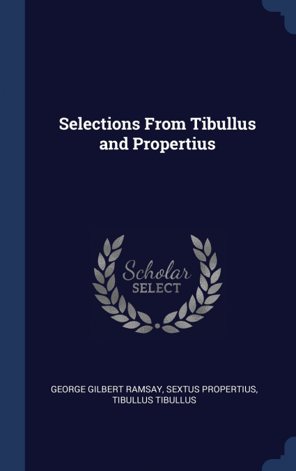 SELECTIONS FROM TIBULLUS AND PROPERTIUS