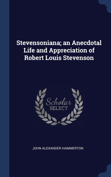 STEVENSONIANA, AN ANECDOTAL LIFE AND APPRECIATION OF ROBERT
