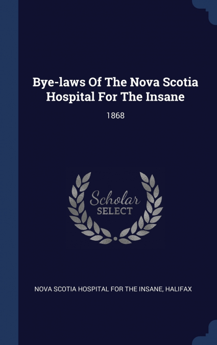 BYE-LAWS OF THE NOVA SCOTIA HOSPITAL FOR THE INSANE
