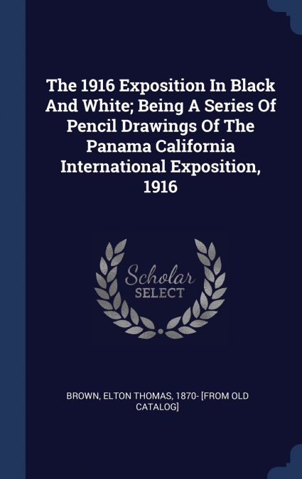 THE 1916 EXPOSITION IN BLACK AND WHITE, BEING A SERIES OF PE