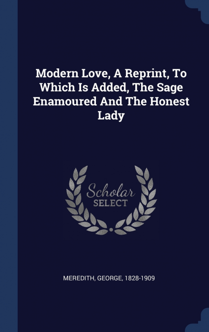 MODERN LOVE, A REPRINT, TO WHICH IS ADDED, THE SAGE ENAMOURE