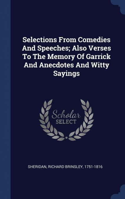 SELECTIONS FROM COMEDIES AND SPEECHES, ALSO VERSES TO THE ME