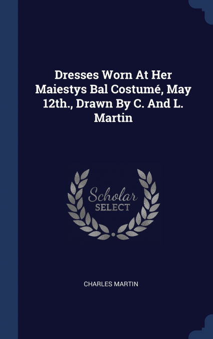 DRESSES WORN AT HER MAIESTYS BAL COSTUME, MAY 12TH., DRAWN B