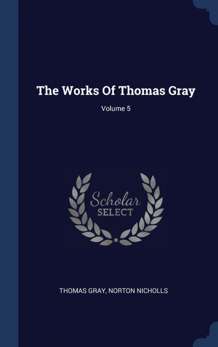 THE WORKS OF THOMAS GRAY, VOLUME 5