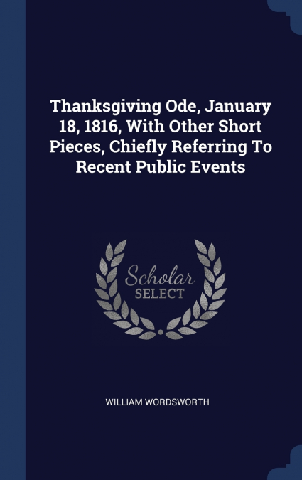 THANKSGIVING ODE, JANUARY 18, 1816, WITH OTHER SHORT PIECES,