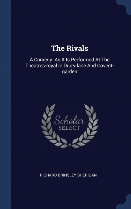 THE RIVALS, A COMEDY. AS IT IS PERFORMED AT THE THEATRES-ROY
