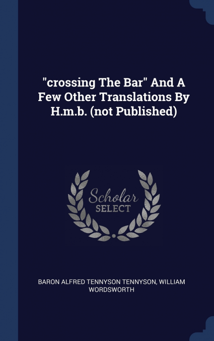 'CROSSING THE BAR' AND A FEW OTHER TRANSLATIONS BY H.M.B. (N