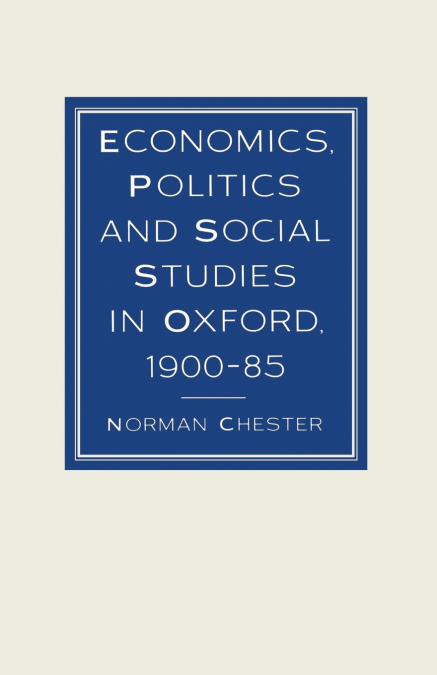 ECONOMICS, POLITICS AND SOCIAL STUDIES IN OXFORD, 1900-85