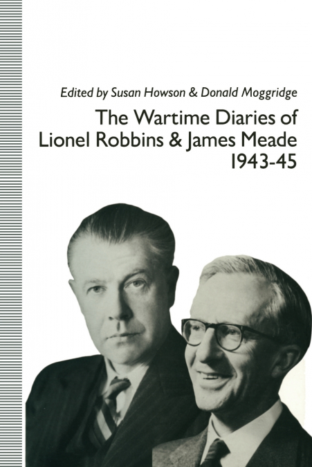 THE WARTIME DIARIES OF LIONEL ROBBINS AND JAMES MEADE, 1943-