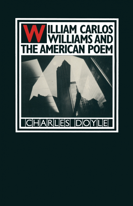 WILLIAM CARLOS WILLIAMS AND THE AMERICAN POEM