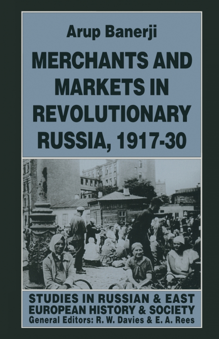 MERCHANTS AND MARKETS IN REVOLUTIONARY RUSSIA, 1917-30