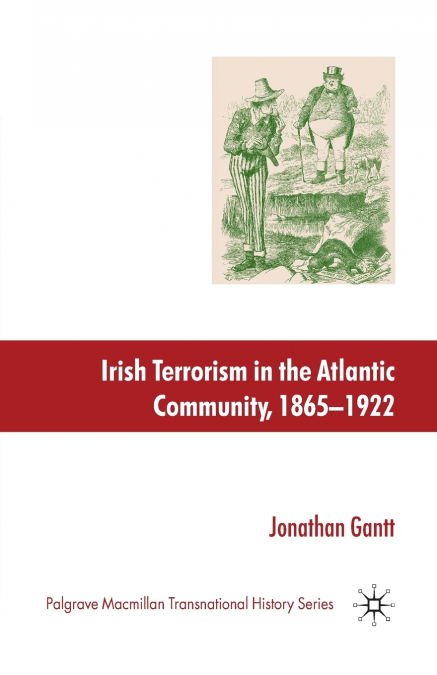 IRISH TERRORISM IN THE ATLANTIC COMMUNITY, 1865-1922