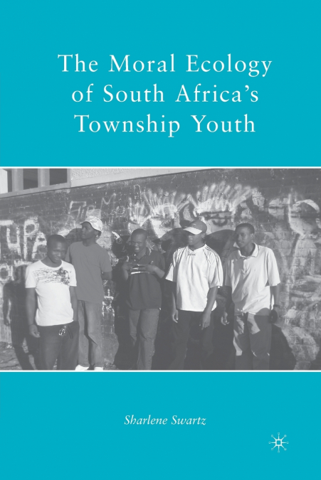 THE MORAL ECOLOGY OF SOUTH AFRICA?S TOWNSHIP YOUTH