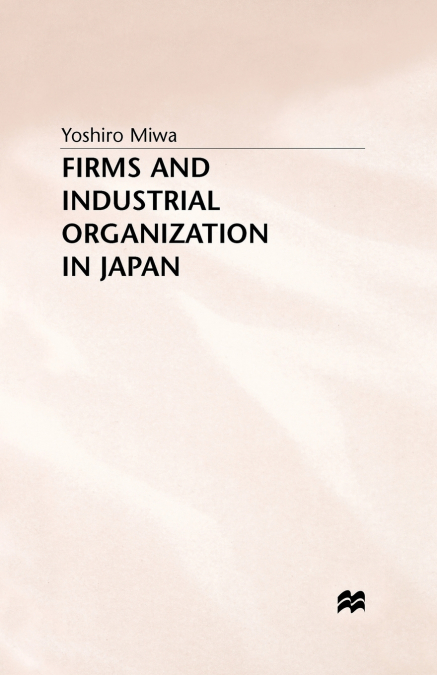 FIRMS AND INDUSTRIAL ORGANIZATION IN JAPAN