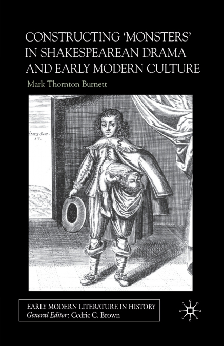 CONSTRUCTING MONSTERS IN SHAKESPEARE?S DRAMA AND EARLY MODER
