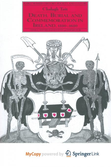 DEATH, BURIAL AND COMMEMORATION IN IRELAND, 1550-1650