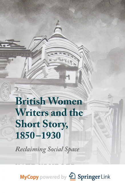 BRITISH WOMEN WRITERS AND THE SHORT STORY, 1850-1930