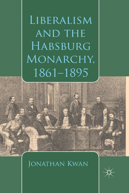 LIBERALISM AND THE HABSBURG MONARCHY, 1861-1895