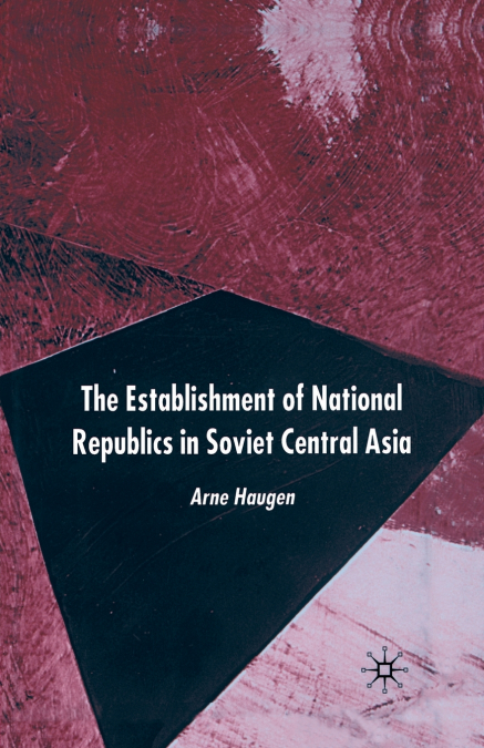 THE ESTABLISHMENT OF NATIONAL REPUBLICS IN SOVIET CENTRAL AS