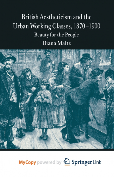 BRITISH AESTHETICISM AND THE URBAN WORKING CLASSES, 1870-190